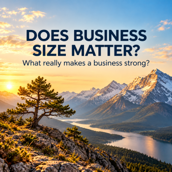 Bigger Business = Better Business? Not Necessarily.